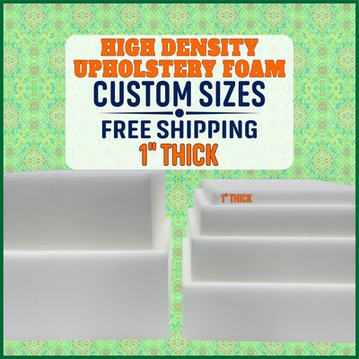 1 thick - High Density Upholstery Foam - Custom Sizes